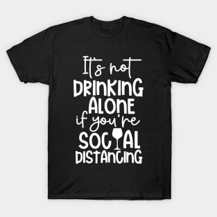Quarantine It's Not Drinking Alone If It's Social Distancing T-Shirt